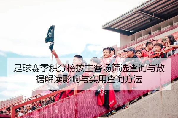 足球赛季积分榜按主客场筛选查询与数据解读影响与实用查询方法